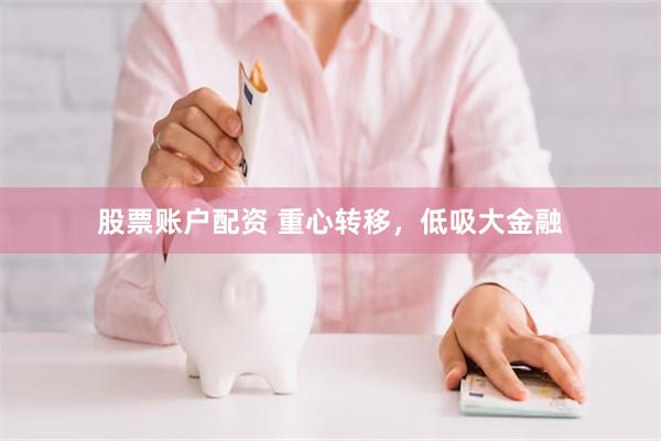 股票账户配资 重心转移，低吸大金融
