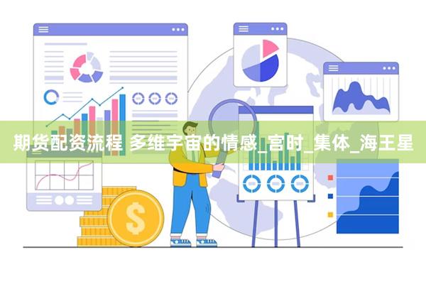 期货配资流程 多维宇宙的情感_宫时_集体_海王星