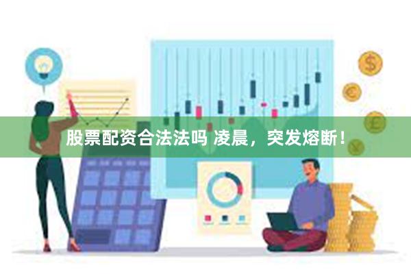 股票配资合法法吗 凌晨，突发熔断！