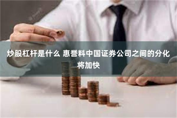 炒股杠杆是什么 惠誉料中国证券公司之间的分化将加快