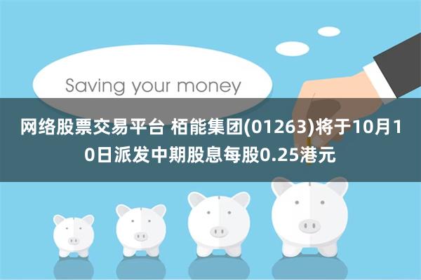 网络股票交易平台 栢能集团(01263)将于10月10日派发中期股息每股0.25港元